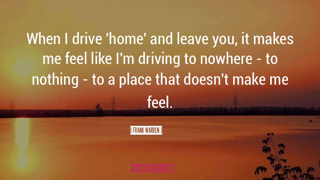 Frank Warren Quotes: When I drive 'home' and