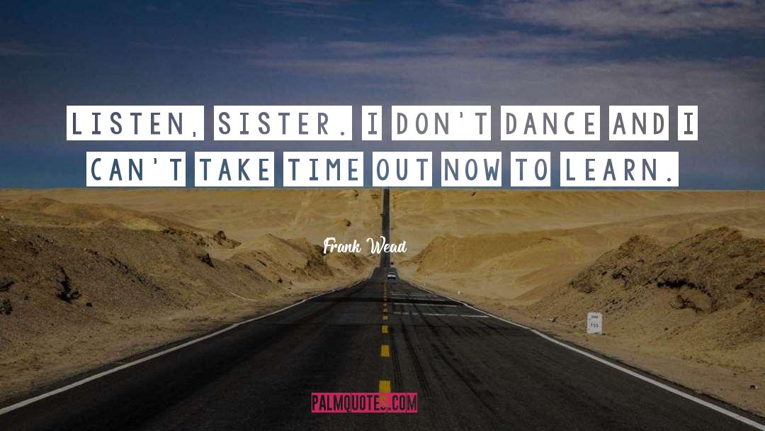 Frank Wead Quotes: Listen, sister. I don't dance