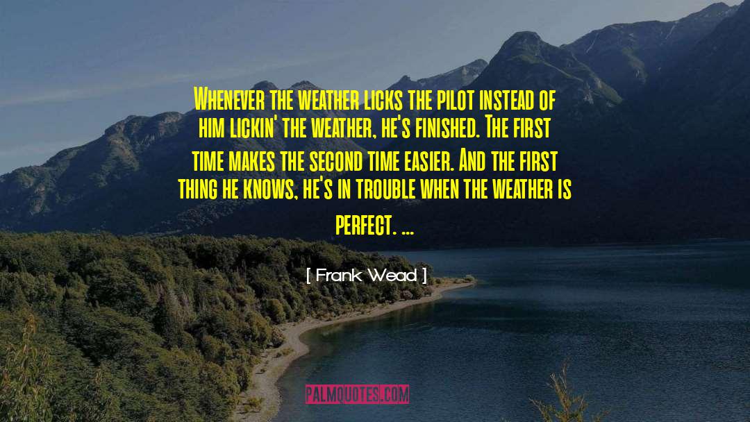 Frank Wead Quotes: Whenever the weather licks the