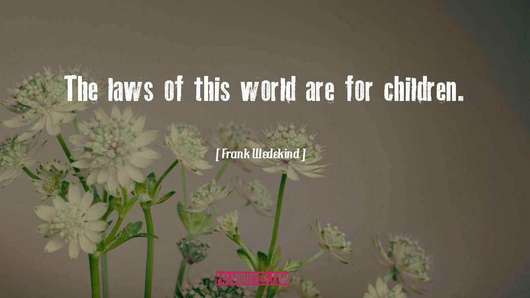 Frank Wedekind Quotes: The laws of this world