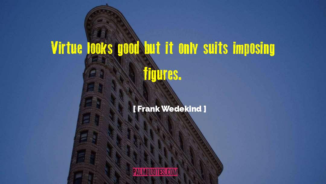 Frank Wedekind Quotes: Virtue looks good but it