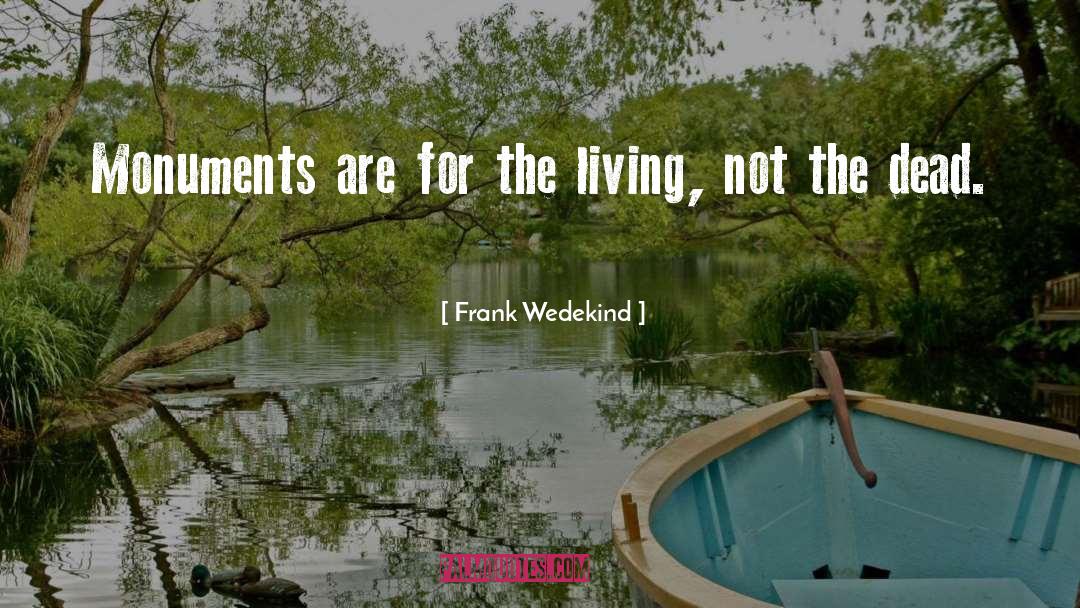 Frank Wedekind Quotes: Monuments are for the living,
