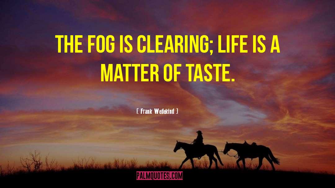 Frank Wedekind Quotes: The fog is clearing; life
