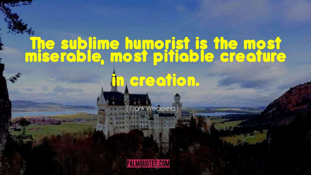 Frank Wedekind Quotes: The sublime humorist is the