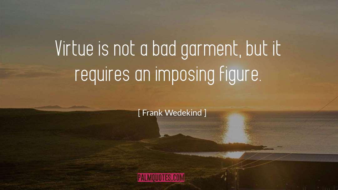 Frank Wedekind Quotes: Virtue is not a bad