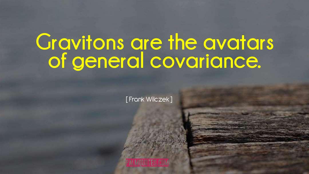 Frank Wilczek Quotes: Gravitons are the avatars of
