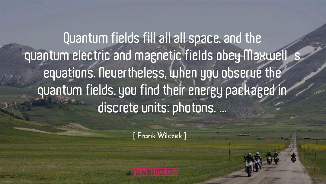 Frank Wilczek Quotes: Quantum fields fill all all