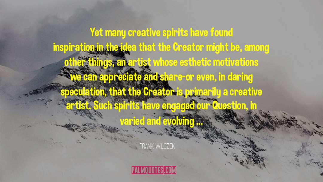 Frank Wilczek Quotes: Yet many creative spirits have