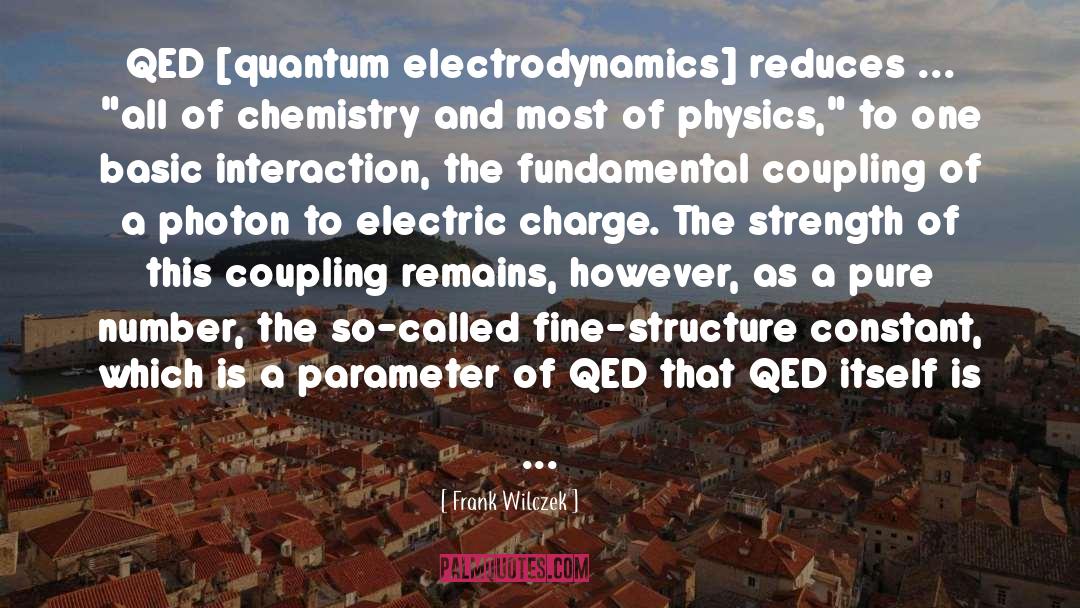 Frank Wilczek Quotes: QED [quantum electrodynamics] reduces ...