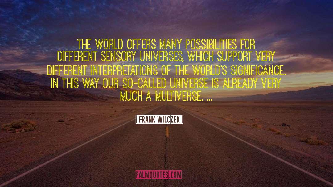 Frank Wilczek Quotes: The world offers many possibilities