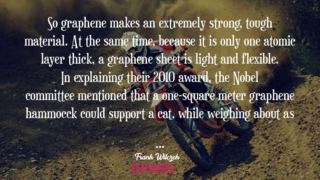 Frank Wilczek Quotes: So graphene makes an extremely