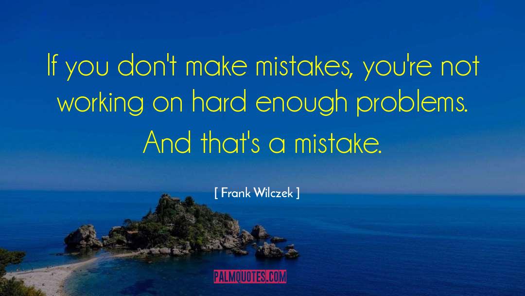 Frank Wilczek Quotes: If you don't make mistakes,