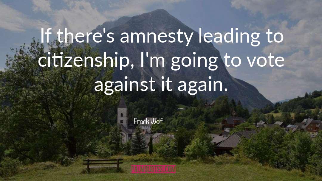 Frank Wolf Quotes: If there's amnesty leading to