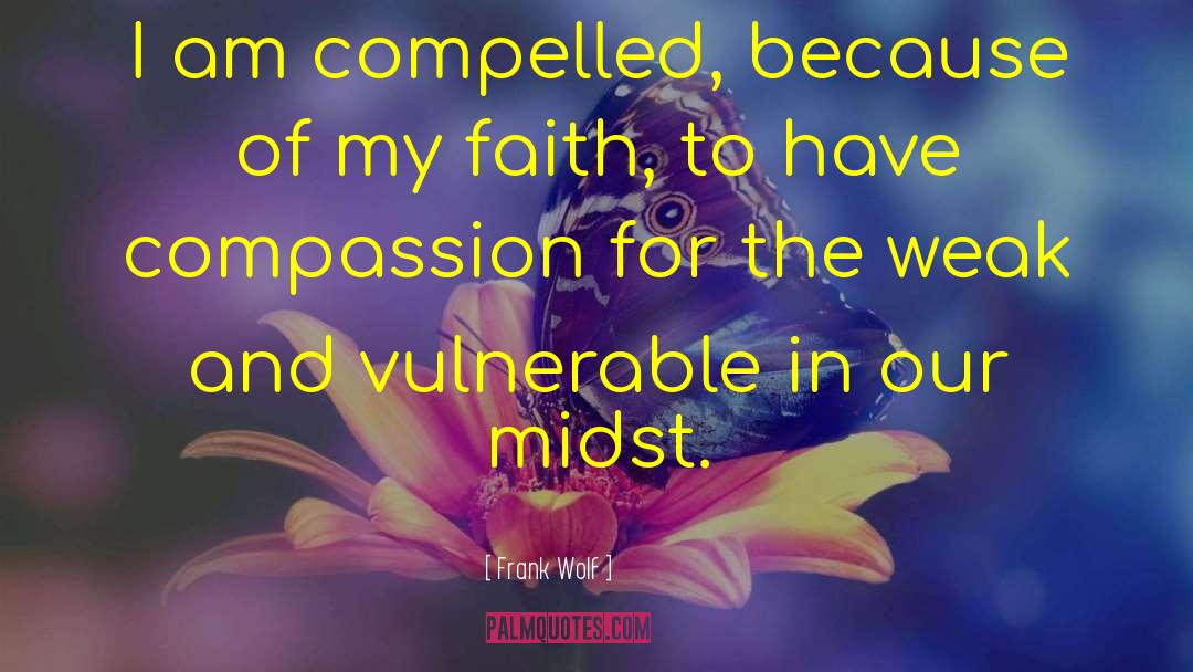 Frank Wolf Quotes: I am compelled, because of