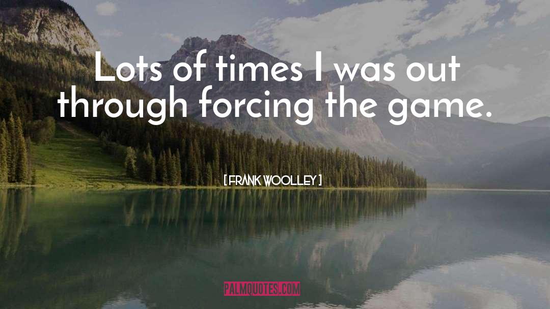 Frank Woolley Quotes: Lots of times I was