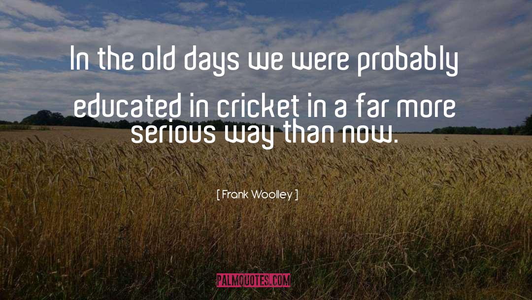 Frank Woolley Quotes: In the old days we