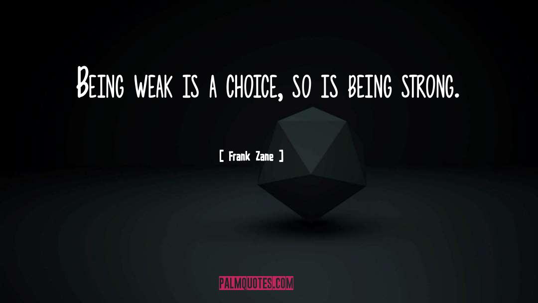 Frank Zane Quotes: Being weak is a choice,