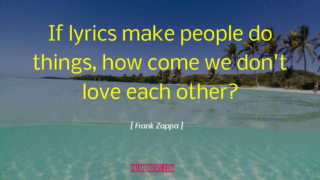 Frank Zappa Quotes: If lyrics make people do