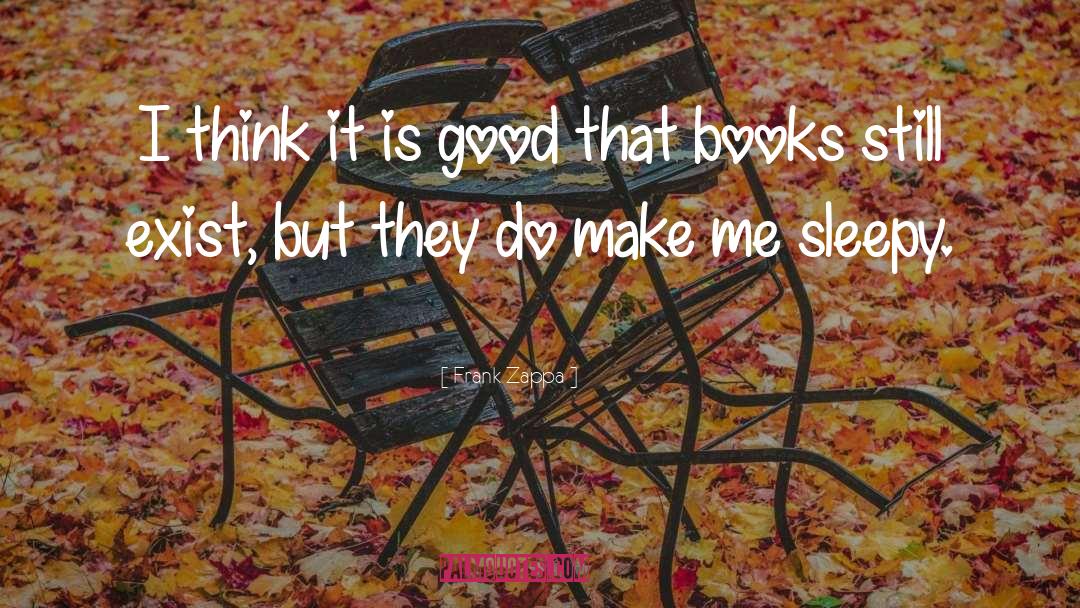 Frank Zappa Quotes: I think it is good