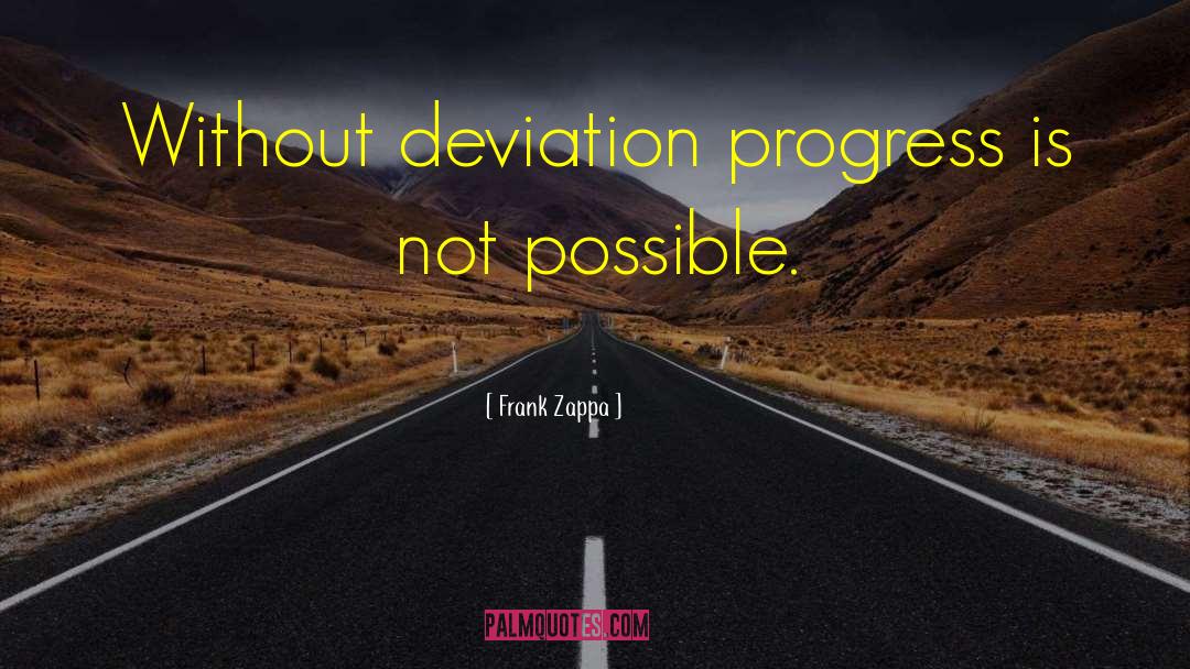 Frank Zappa Quotes: Without deviation progress is not