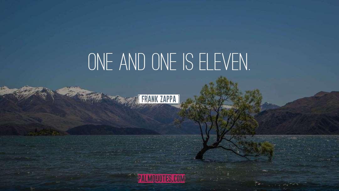 Frank Zappa Quotes: One and one is eleven.