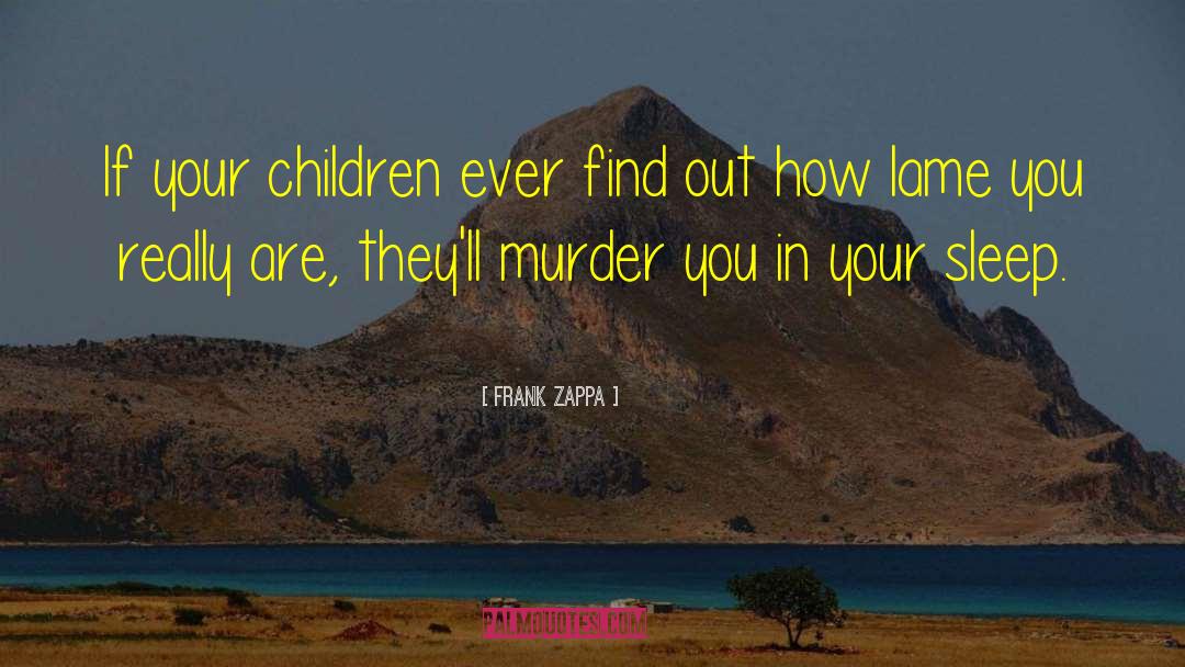 Frank Zappa Quotes: If your children ever find