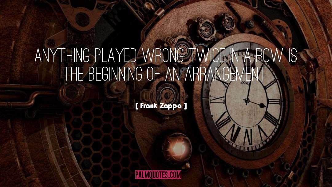 Frank Zappa Quotes: Anything played wrong twice in