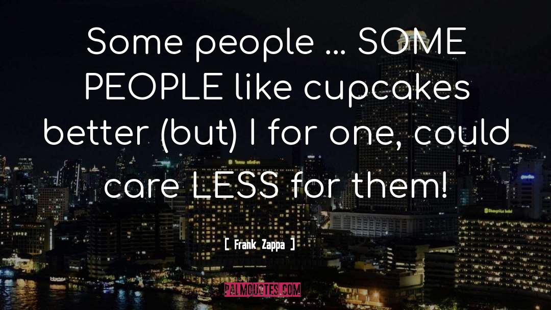 Frank Zappa Quotes: Some people ... SOME PEOPLE