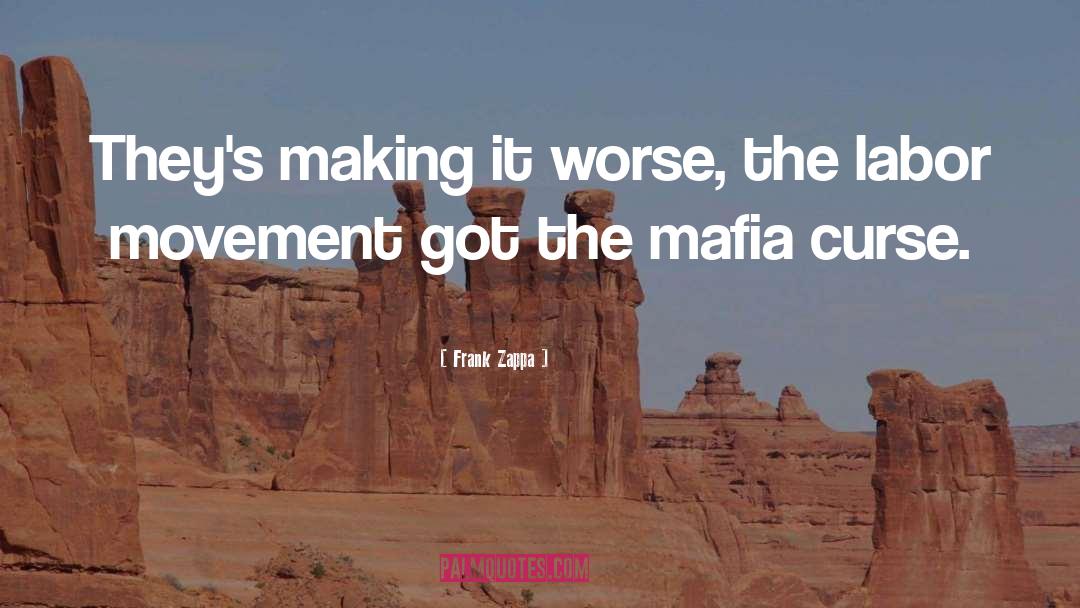 Frank Zappa Quotes: They's making it worse, the