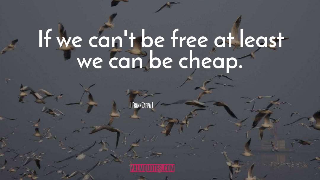 Frank Zappa Quotes: If we can't be free