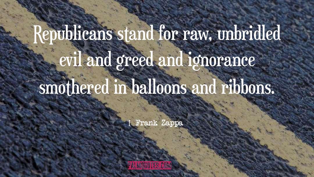 Frank Zappa Quotes: Republicans stand for raw, unbridled