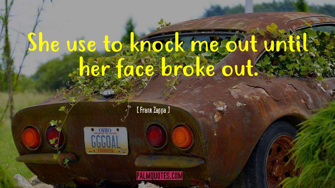 Frank Zappa Quotes: She use to knock me