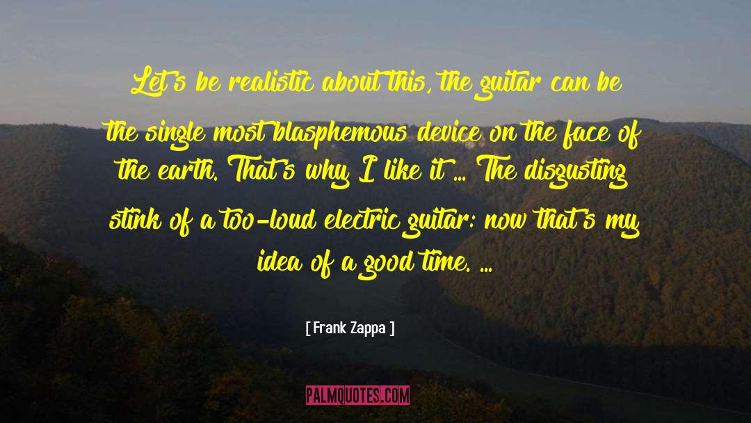 Frank Zappa Quotes: Let's be realistic about this,