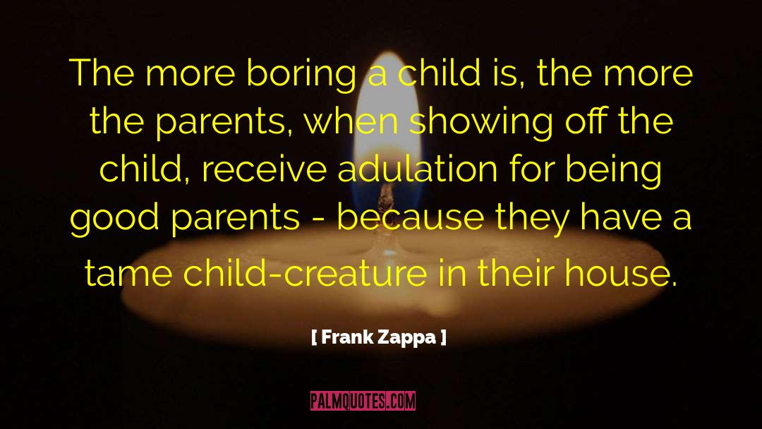 Frank Zappa Quotes: The more boring a child