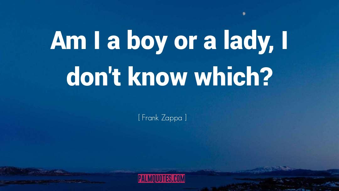 Frank Zappa Quotes: Am I a boy or