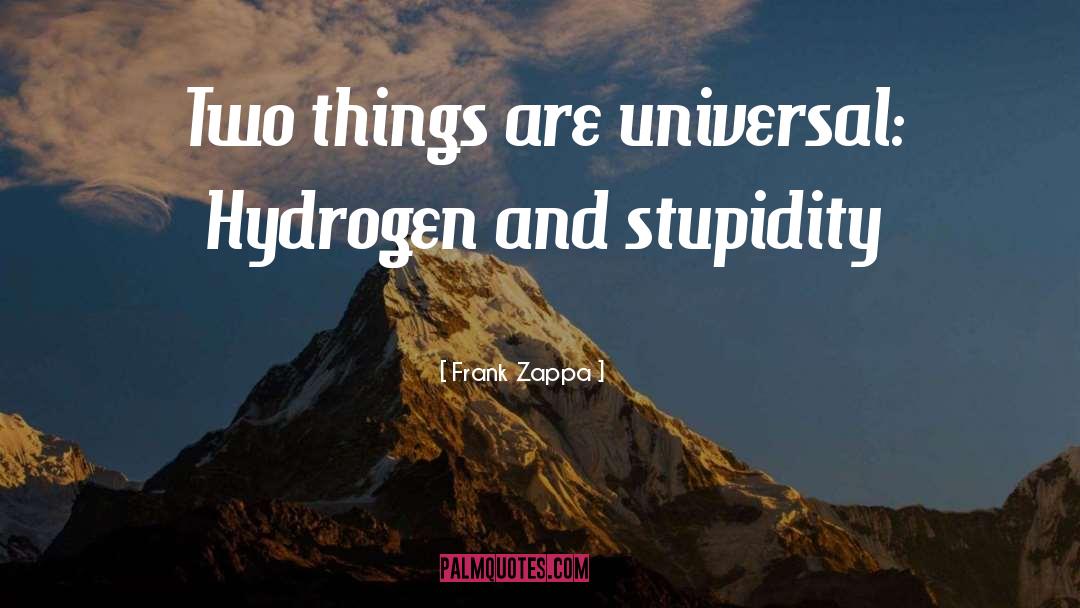 Frank Zappa Quotes: Two things are universal: Hydrogen