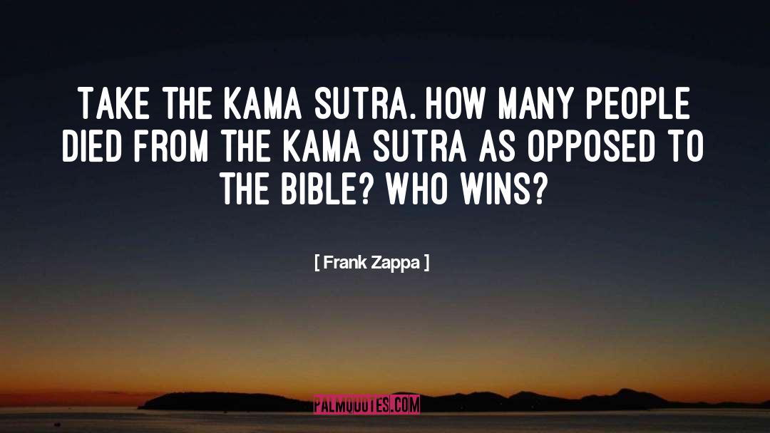 Frank Zappa Quotes: Take the Kama Sutra. How