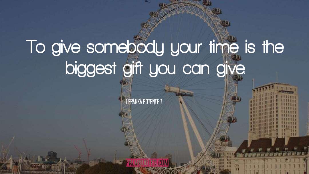 Franka Potente Quotes: To give somebody your time