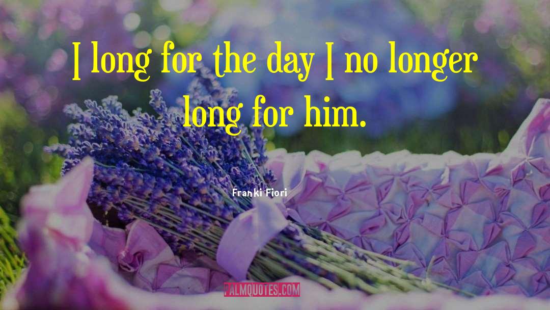 Franki Fiori Quotes: I long for the day