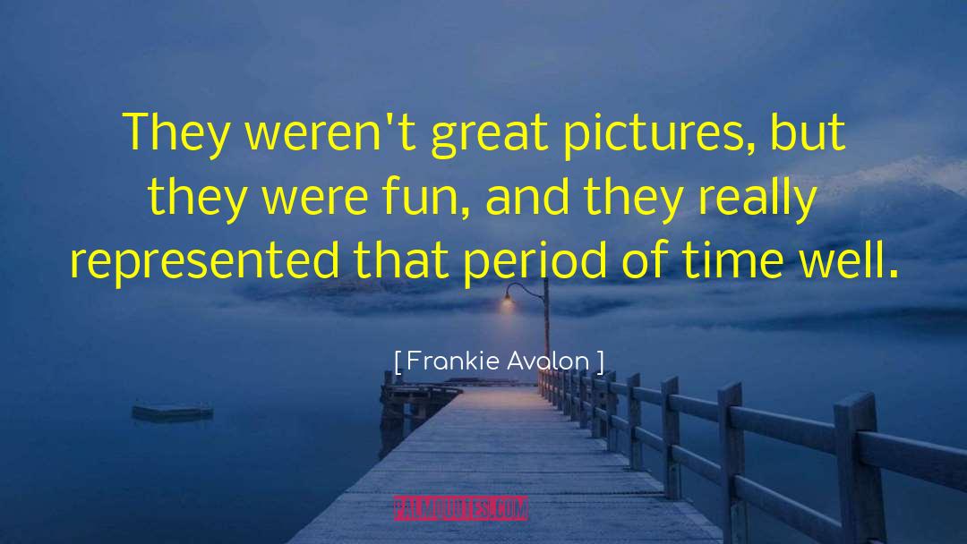 Frankie Avalon Quotes: They weren't great pictures, but