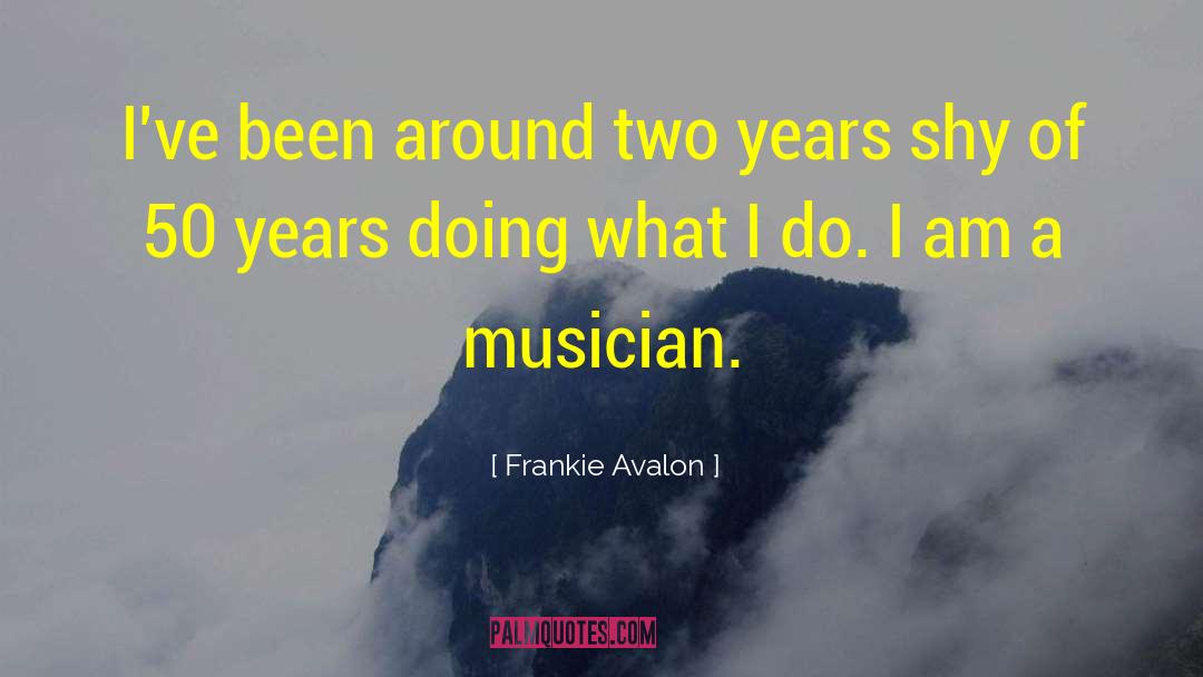 Frankie Avalon Quotes: I've been around two years
