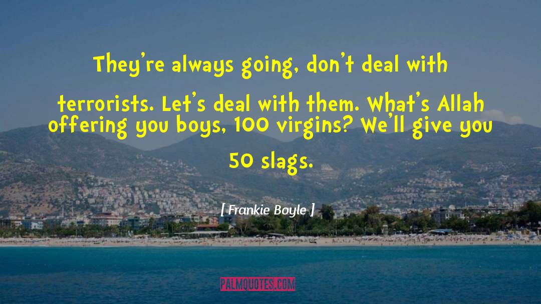 Frankie Boyle Quotes: They're always going, don't deal