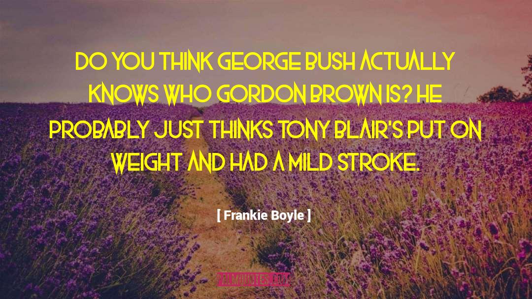 Frankie Boyle Quotes: Do you think George Bush