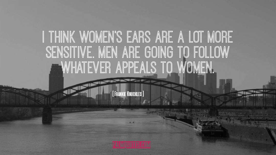Frankie Knuckles Quotes: I think women's ears are