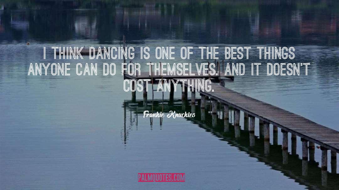 Frankie Knuckles Quotes: I think dancing is one