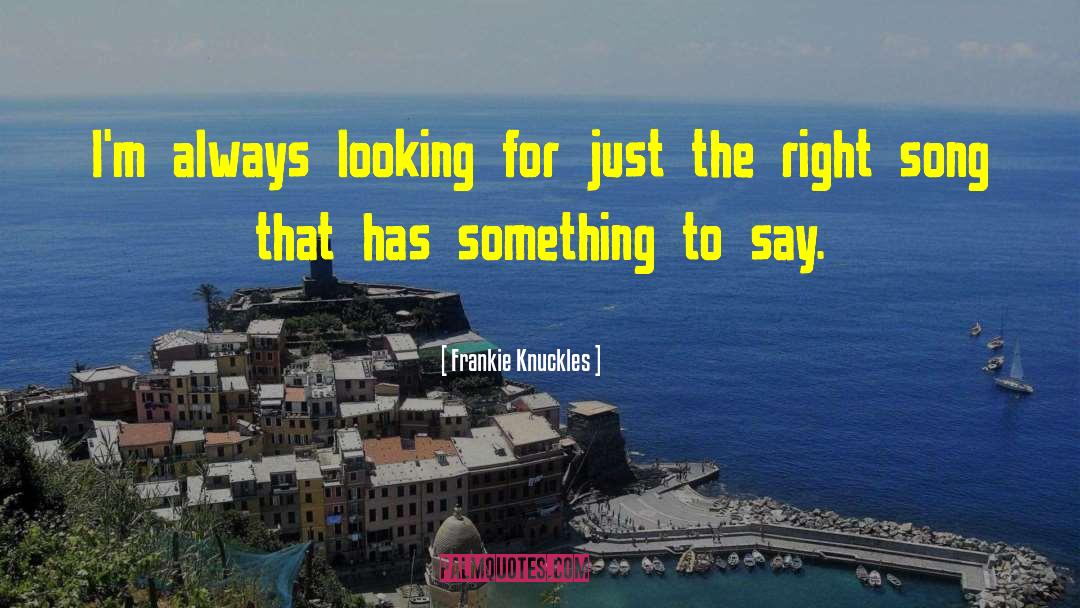 Frankie Knuckles Quotes: I'm always looking for just