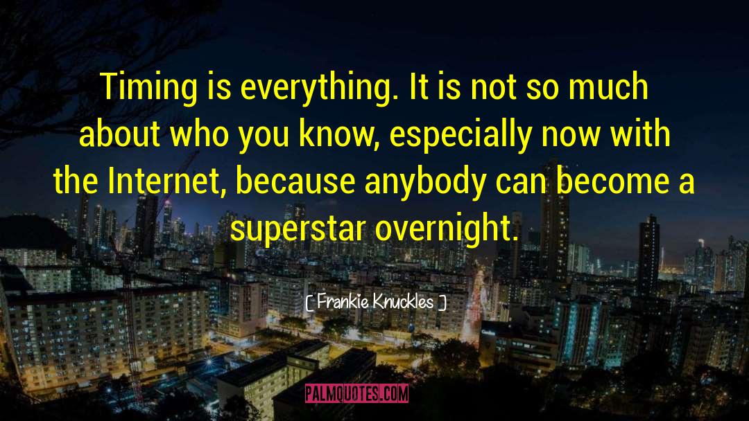 Frankie Knuckles Quotes: Timing is everything. It is
