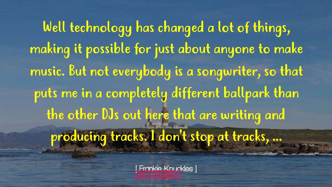 Frankie Knuckles Quotes: Well technology has changed a