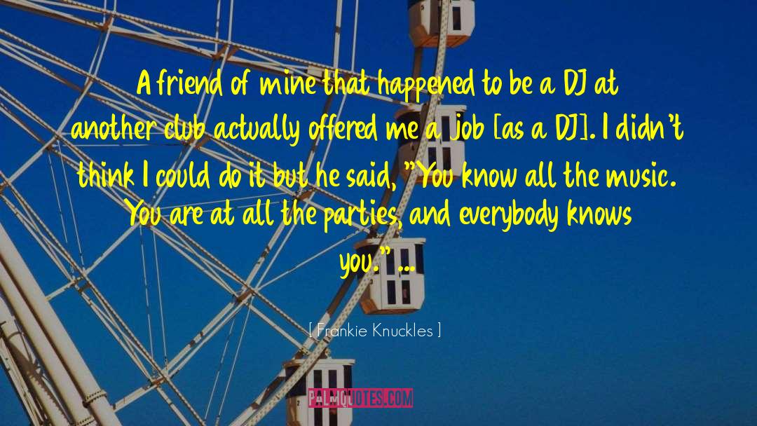 Frankie Knuckles Quotes: A friend of mine that