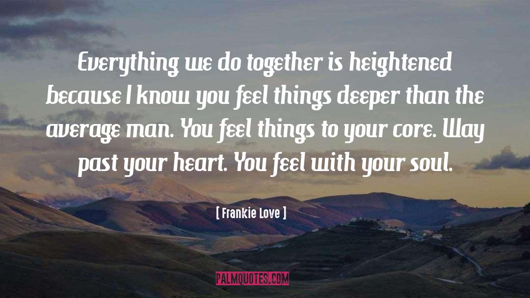 Frankie Love Quotes: Everything we do together is